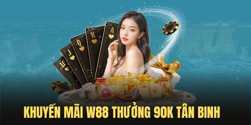 Khuyến mãi W88 - W88 tặng ngay 90K tiền chào mừng cho tân binh